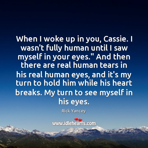 When I woke up in you, Cassie. I wasn’t fully human until Rick Yancey Picture Quote