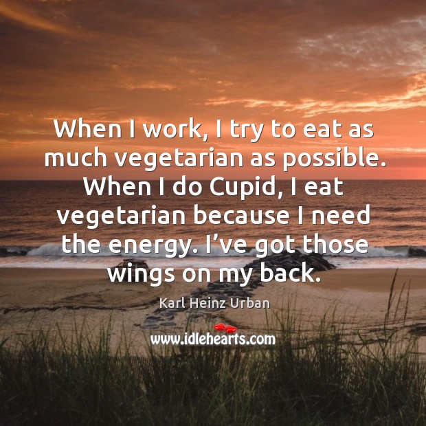 When I work, I try to eat as much vegetarian as possible. Karl Heinz Urban Picture Quote