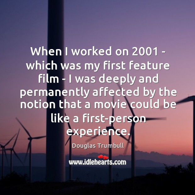 When I worked on 2001 – which was my first feature film – Douglas Trumbull Picture Quote