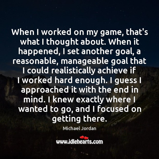 When I worked on my game, that’s what I thought about. When Michael Jordan Picture Quote