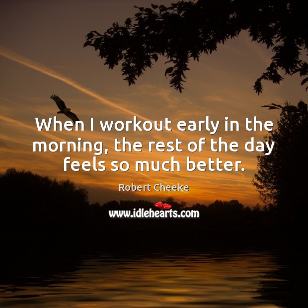 When I workout early in the morning, the rest of the day feels so much better. Robert Cheeke Picture Quote