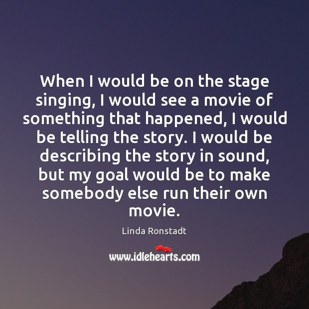 When I would be on the stage singing, I would see a Linda Ronstadt Picture Quote
