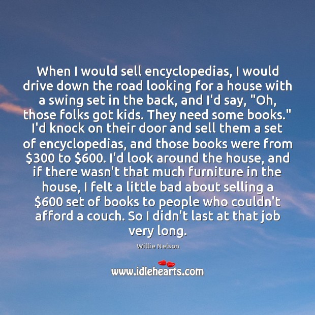 When I would sell encyclopedias, I would drive down the road looking Willie Nelson Picture Quote