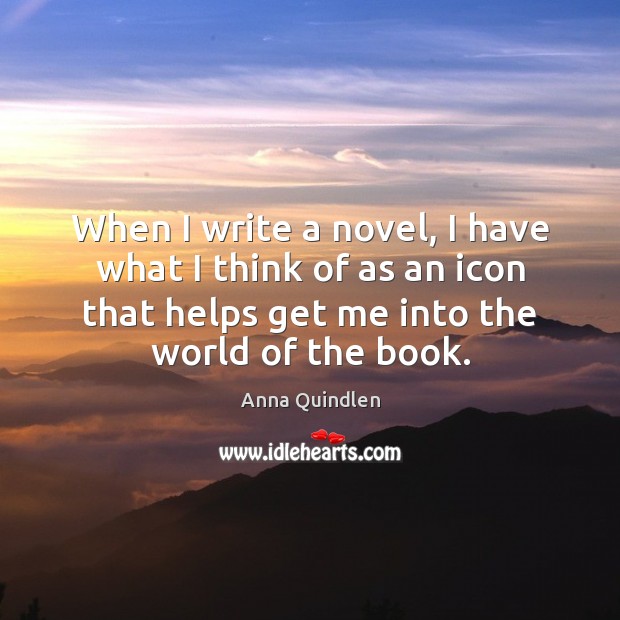 When I write a novel, I have what I think of as Anna Quindlen Picture Quote