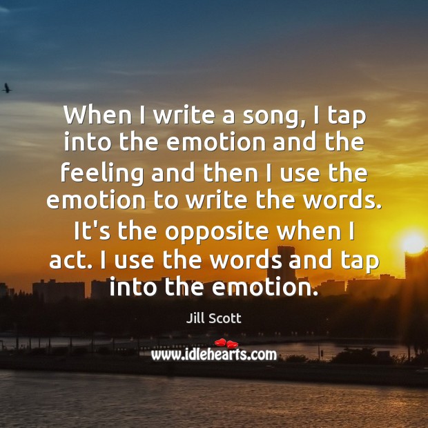 When I write a song, I tap into the emotion and the Jill Scott Picture Quote