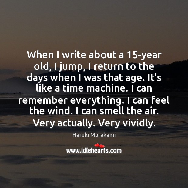 When I write about a 15-year old, I jump, I return to Haruki Murakami Picture Quote