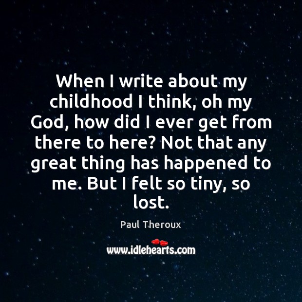 When I write about my childhood I think, oh my God, how Paul Theroux Picture Quote