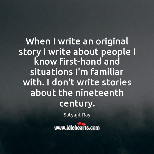 When I write an original story I write about people I know Satyajit Ray Picture Quote