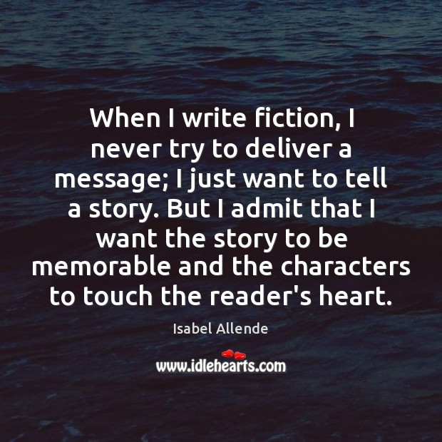 When I write fiction, I never try to deliver a message; I Isabel Allende Picture Quote