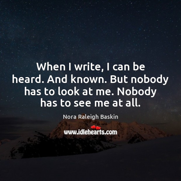 When I write, I can be heard. And known. But nobody has Image