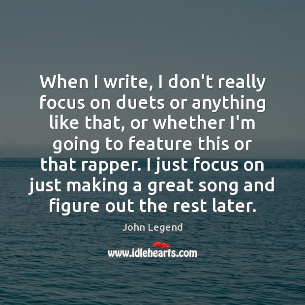 When I write, I don’t really focus on duets or anything like John Legend Picture Quote