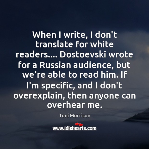 When I write, I don’t translate for white readers…. Dostoevski wrote for Toni Morrison Picture Quote