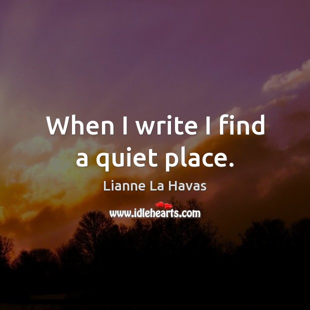 When I write I find a quiet place. Lianne La Havas Picture Quote
