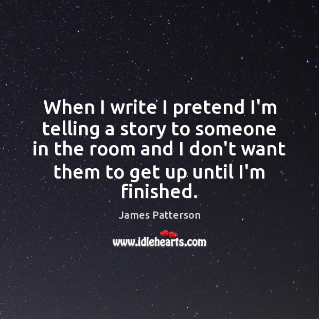 When I write I pretend I’m telling a story to someone in James Patterson Picture Quote