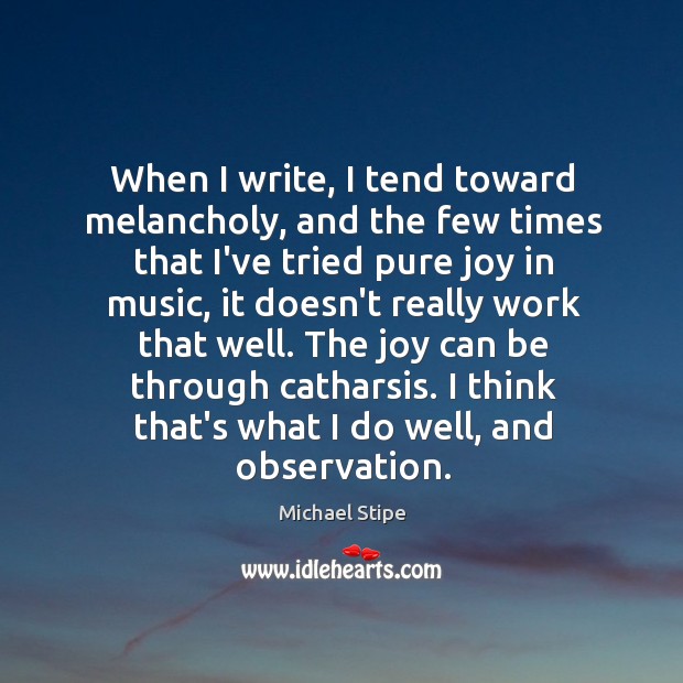 When I write, I tend toward melancholy, and the few times that Image