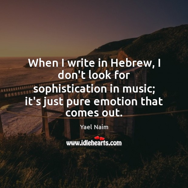 When I write in Hebrew, I don’t look for sophistication in music; Yael Naim Picture Quote