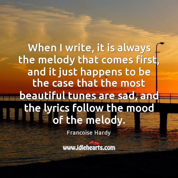When I write, it is always the melody that comes first, and Francoise Hardy Picture Quote