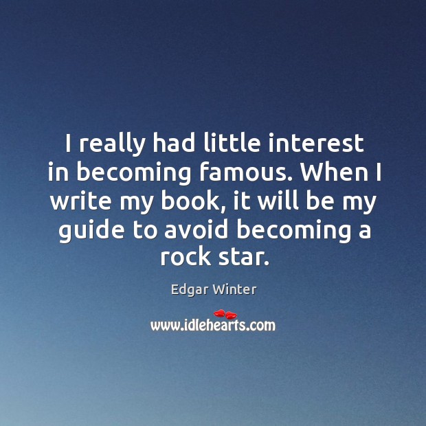 When I write my book, it will be my guide to avoid becoming a rock star. Edgar Winter Picture Quote