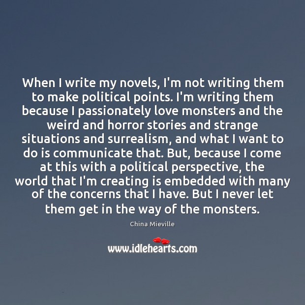 When I write my novels, I’m not writing them to make political China Mieville Picture Quote