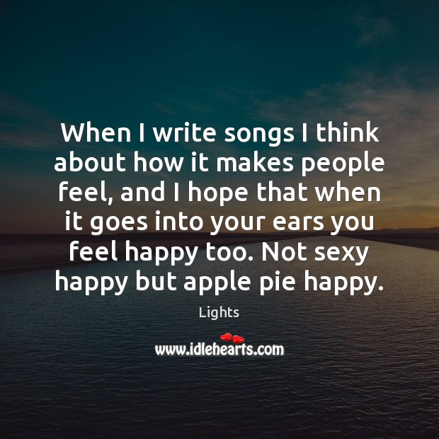 When I write songs I think about how it makes people feel, Lights Picture Quote