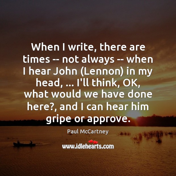 When I write, there are times — not always — when I Paul McCartney Picture Quote