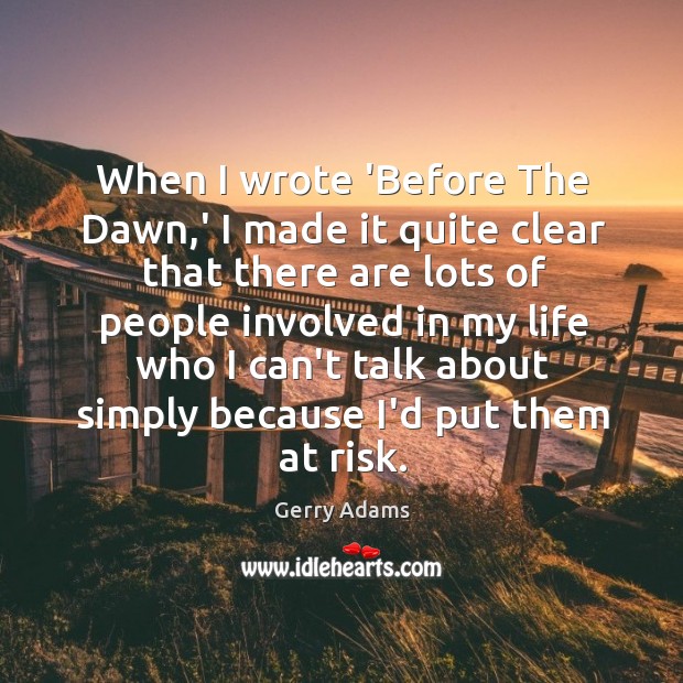 When I wrote ‘Before The Dawn,’ I made it quite clear Gerry Adams Picture Quote