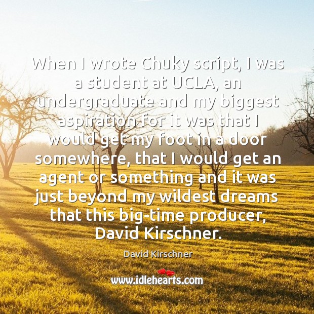 When I wrote Chuky script, I was a student at UCLA, an David Kirschner Picture Quote