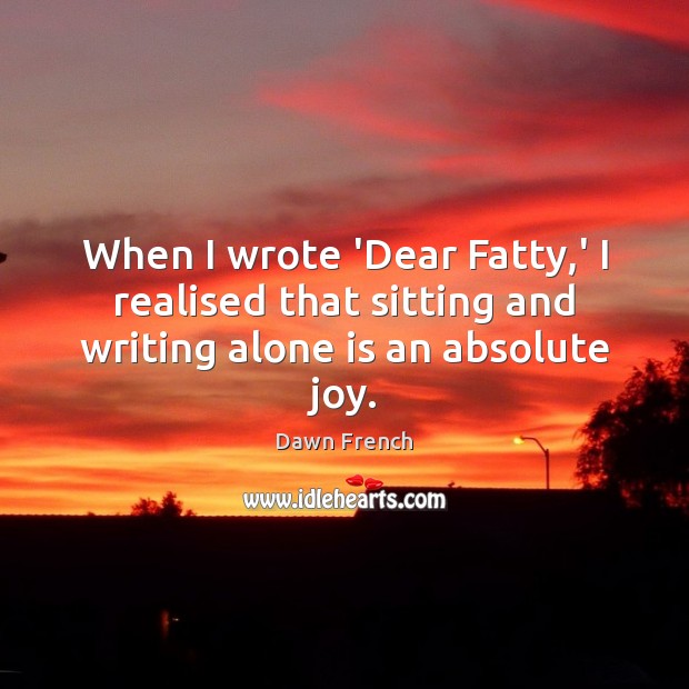 When I wrote ‘Dear Fatty,’ I realised that sitting and writing alone is an absolute joy. Image