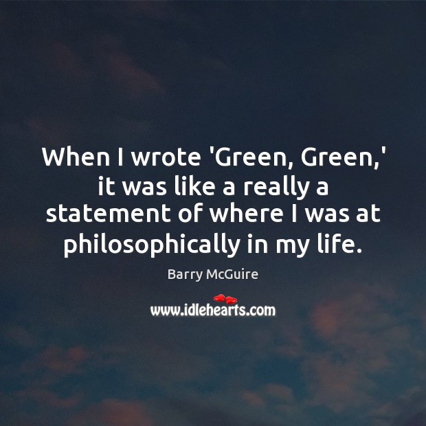 When I wrote ‘Green, Green,’ it was like a really a Barry McGuire Picture Quote
