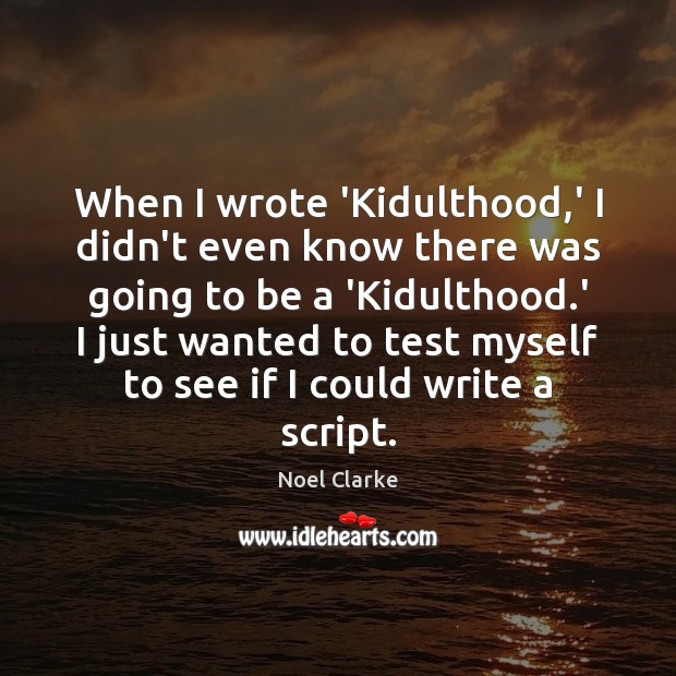 When I wrote ‘Kidulthood,’ I didn’t even know there was going Noel Clarke Picture Quote