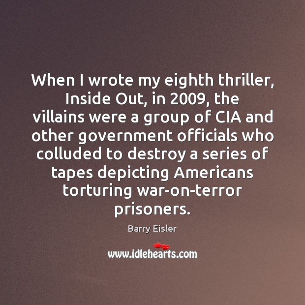 When I wrote my eighth thriller, Inside Out, in 2009, the villains were Barry Eisler Picture Quote