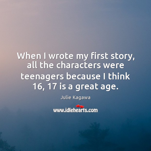 When I wrote my first story, all the characters were teenagers because Julie Kagawa Picture Quote