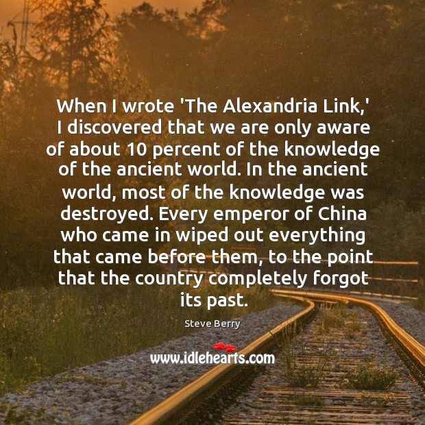 When I wrote ‘The Alexandria Link,’ I discovered that we are Steve Berry Picture Quote