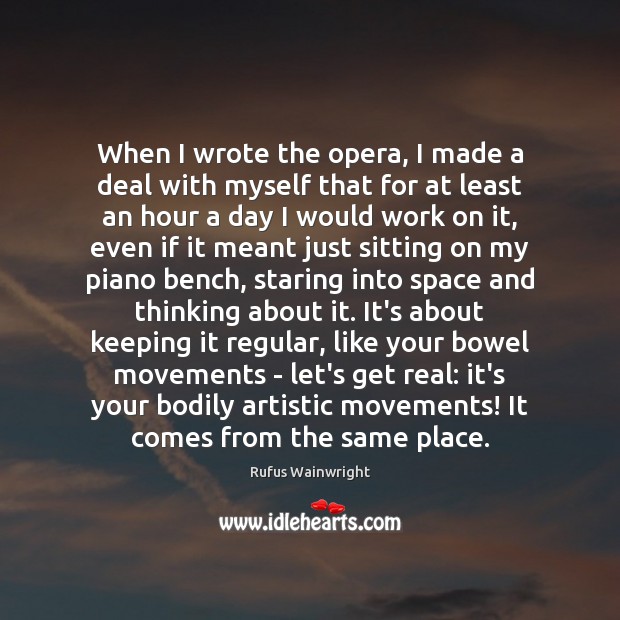 When I wrote the opera, I made a deal with myself that Rufus Wainwright Picture Quote