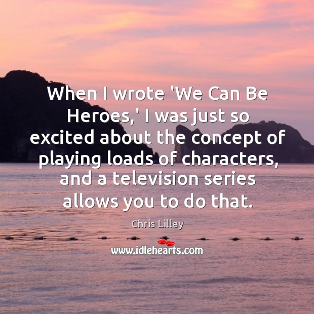 When I wrote ‘We Can Be Heroes,’ I was just so Chris Lilley Picture Quote