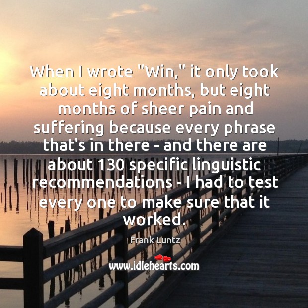 When I wrote “Win,” it only took about eight months, but eight Frank Luntz Picture Quote