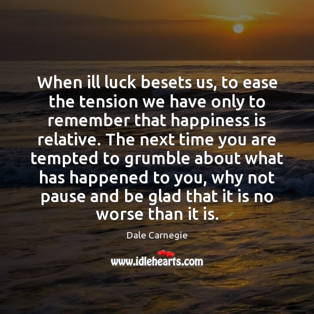 When ill luck besets us, to ease the tension we have only Dale Carnegie Picture Quote