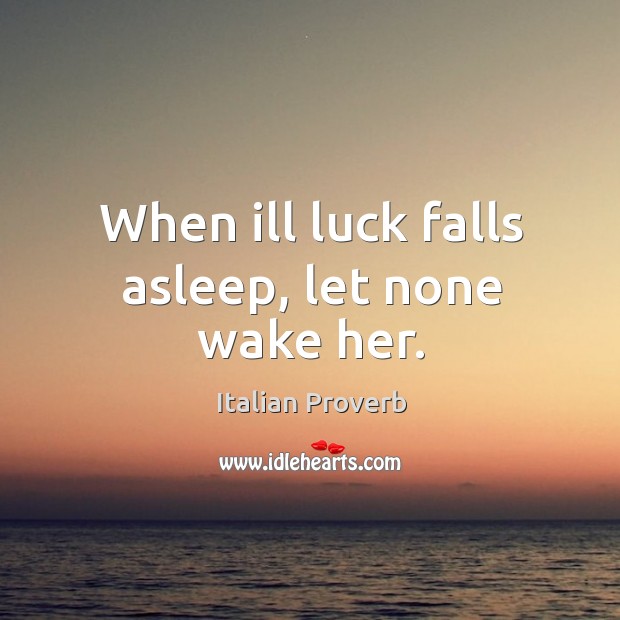 When ill luck falls asleep, let none wake her. Image