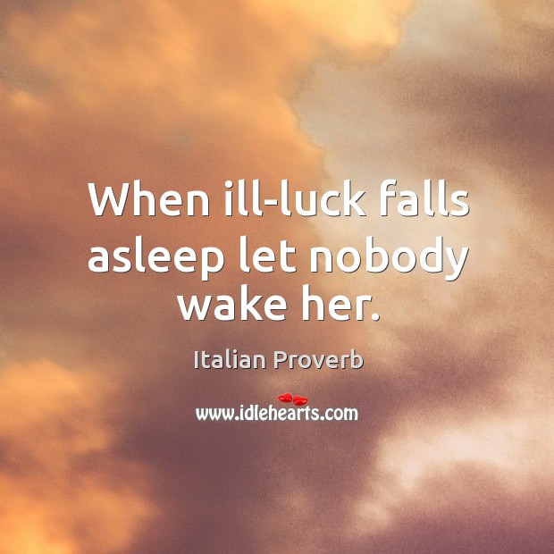 When ill-luck falls asleep let nobody wake her. Image