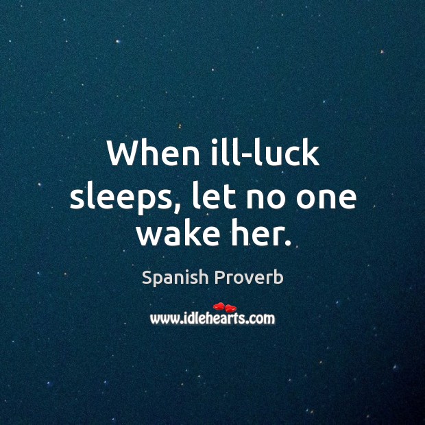 When ill-luck sleeps, let no one wake her. Image