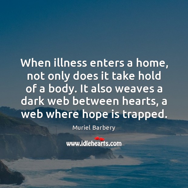 When illness enters a home, not only does it take hold of Muriel Barbery Picture Quote