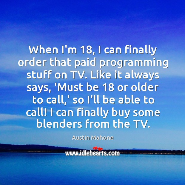 When I’m 18, I can finally order that paid programming stuff on TV. Image