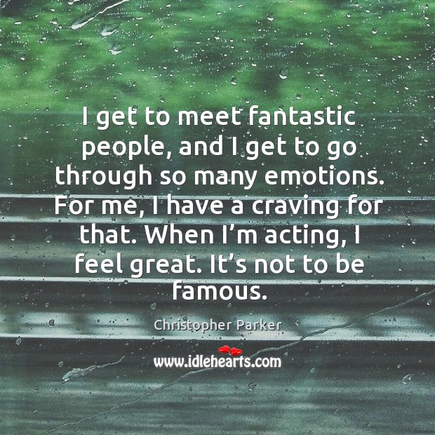 When I’m acting, I feel great. It’s not to be famous. Christopher Parker Picture Quote