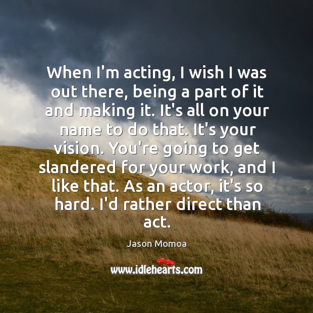When I’m acting, I wish I was out there, being a part Jason Momoa Picture Quote