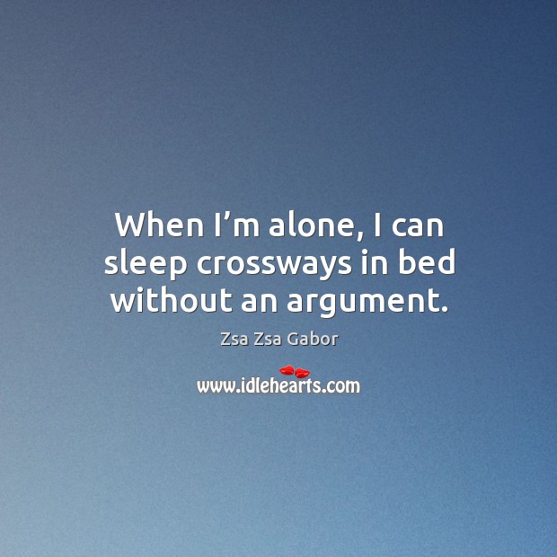 When I’m alone, I can sleep crossways in bed without an argument. Image