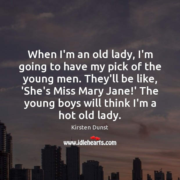 When I’m an old lady, I’m going to have my pick of Kirsten Dunst Picture Quote