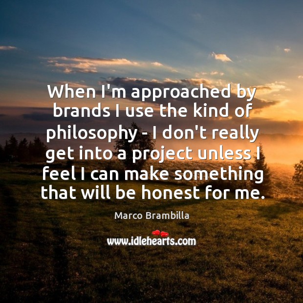 When I’m approached by brands I use the kind of philosophy – Image