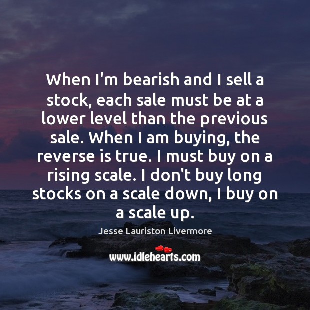When I’m bearish and I sell a stock, each sale must be Jesse Lauriston Livermore Picture Quote
