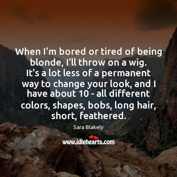 When I’m bored or tired of being blonde, I’ll throw on a Sara Blakely Picture Quote