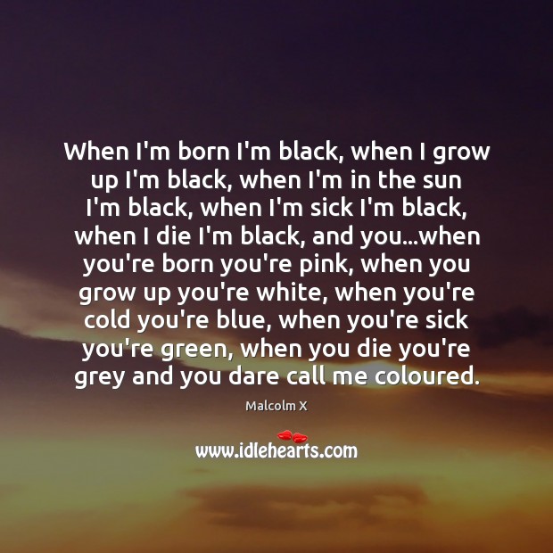 When I’m born I’m black, when I grow up I’m black, when Malcolm X Picture Quote